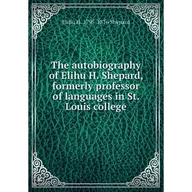 

Книга The autobiography of Elihu H. Shepard, formerly professor of languages in St. Louis college