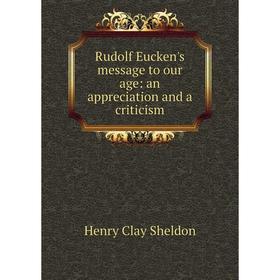 

Книга Rudolf Eucken's message to our age: an appreciation and a criticism