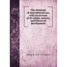 

Книга The elements of international law, with an account of its origin, sources, and historical development