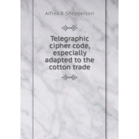

Книга Telegraphic cipher code, especially adapted to the cotton trade