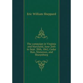 

Книга The campaign in Virginia and Maryland, June 26th to Sept. 20th, 1862, Cedar Run, Manassas, and Sharpsburg