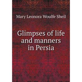 

Книга Glimpses of life and manners in Persia