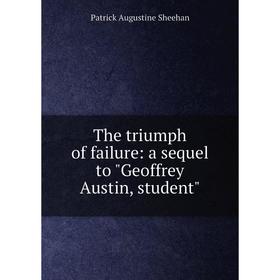 

Книга The triumph of failure: a sequel to Geoffrey Austin, student