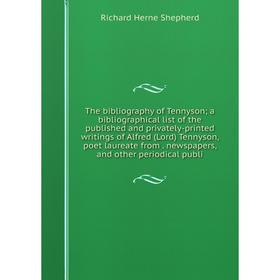 

Книга The bibliography of Tennyson; a bibliographical list of the published and privately-printed writings of Alfred (Lord) Tennyson, poet laureate fr