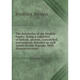 

Книга The minstrelsy of the English border. Being a collection of ballads, ancient, remodelled, and original, founded on well known border legends. Wi