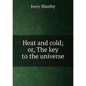 

Книга Heat and cold; or, The key to the universe