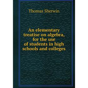 

Книга An elementary treatise on algebra, for the use of students in high schools and colleges