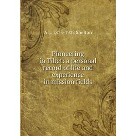 

Книга Pioneering in Tibet: a personal record of life and experience in mission fields