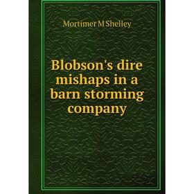 

Книга Blobson's dire mishaps in a barn storming company