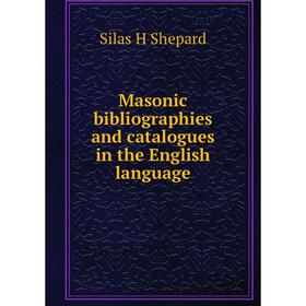 

Книга Masonic bibliographies and catalogues in the English language