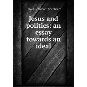 

Книга Jesus and politics: an essay towards an ideal