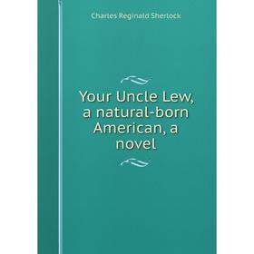 

Книга Your Uncle Lew, a natural-born American, a novel