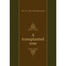 

Книга A transplanted rose