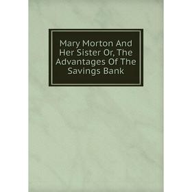 

Книга Mary Morton And Her Sister or the Advantages of the Savings Bank