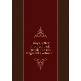 

Книга Essays, letters from abroad, translation and fragments Volume 1