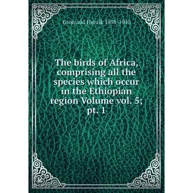 

Книга The birds of Africa, comprising all the species which occur in the Ethiopian region Volume vol. 5; pt. 1