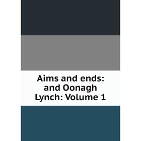 

Книга Aims and ends: and Oonagh Lynch: Volume 1