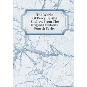 

Книга The Works Of Percy Bysshe Shelley, From The Original Editions. Fourth Series