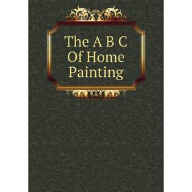 

Книга The A B C Of Home Painting