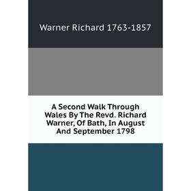 

Книга A Second Walk Through Wales By The Revd. Richard Warner, Of Bath, In August And September 1798