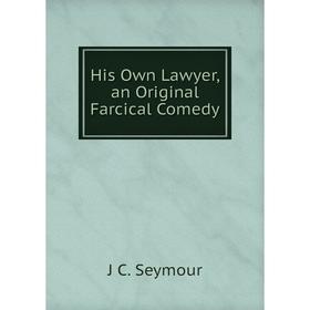 

Книга His Own Lawyer, an Original Farcical Comedy