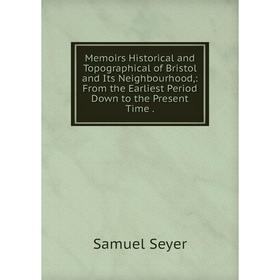 

Книга Memoirs Historical and Topographical of Bristol and Its Neighbourhood: From the Earliest Period Down to the Present Time