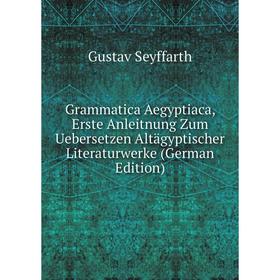 

Книга Grammatica Aegyptiaca, Erste Anleitnung Zum Uebersetzen Altägyptischer Literaturwerke (German Edition)