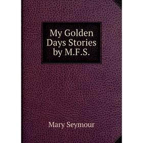 

Книга My Golden Days Stories by MFS