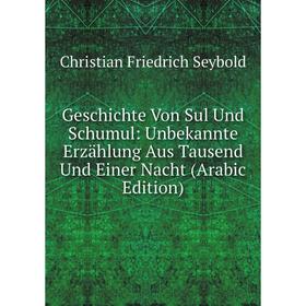 

Книга Geschichte Von Sul Und Schumul: Unbekannte Erzählung Aus Tausend Und Einer Nacht (Arabic Edition)