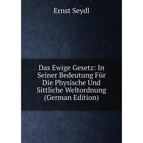 

Книга Das Ewige Gesetz: In Seiner Bedeutung Für Die Physische Und Sittliche Weltordnung (German Edition)