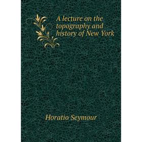 

Книга A lecture on the topography and history of New York