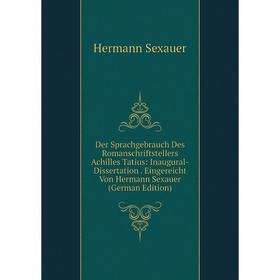 

Книга Der Sprachgebrauch Des Romanschriftstellers Achilles Tatius: Inaugural-Dissertation. Eingereicht Von Hermann Sexauer (German Edition)
