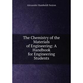 

Книга The Chemistry of the Materials of Engineering: A Handbook for Engineering Students