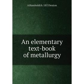 

Книга An elementary text-book of metallurgy