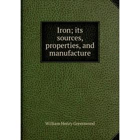 

Книга Iron; its sources, properties, and manufacture
