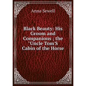 

Книга Black Beauty: His Groom and Companions; the Uncle Tom'S Cabin of the Horse