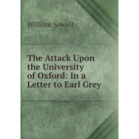 

Книга The Attack Upon the University of Oxford: In a Letter to Earl Grey
