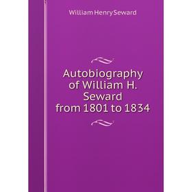 

Книга Autobiography of William H. Seward from 1801 to 1834
