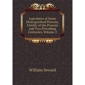 

Книга Anecdotes of Some Distinguished Persons, Chiefly of the Present and Two Preceding Centuries, Volume 2