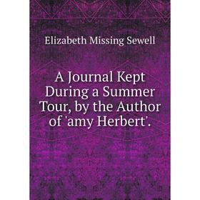 

Книга A Journal Kept During a Summer Tour, by the Author of 'amy Herbert'.