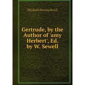 

Книга Gertrude, by the Author of 'amy Herbert', Ed. by W. Sewell