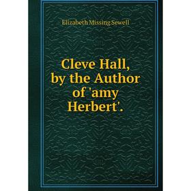 

Книга Cleve Hall, by the Author of 'amy Herbert'.