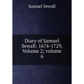 

Книга Diary of Samuel Sewall: 1674-1729, Volume 2; volume 6