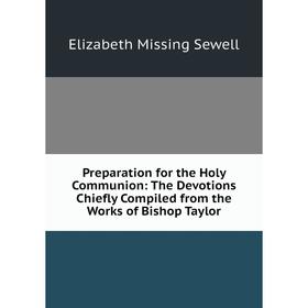 

Книга Preparation for the Holy Communion: The Devotions Chiefly Compiled from the Works of Bishop Taylor