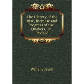 

Книга The History of the Rise, Increase and Progress of the. Quakers, Tr., Revised