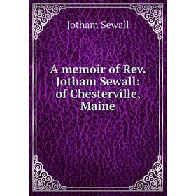 

Книга A memoir of Rev. Jotham Sewall: of Chesterville, Maine