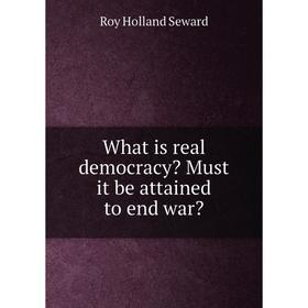 

Книга What is real democracy Must it be attained to end war