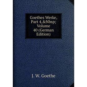 

Книга Goethes Werke, Part 4,&Nbsp; Volume 40 (German Edition)