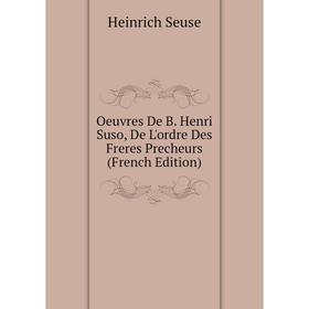 

Книга Oeuvres De B Henri Suso, De L'ordre Des Freres Precheurs