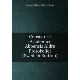 

Книга Consistorii Academici Aboensis Äldre Protokoller (Swedish Edition)